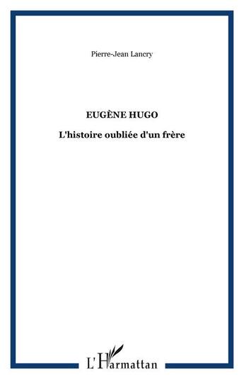 Couverture du livre « Eugene hugo - l'histoire oubliee d'un frere » de Lancry Pierre-Jean aux éditions Editions L'harmattan