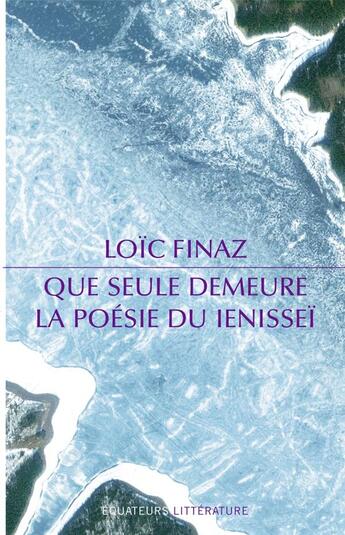 Couverture du livre « Que seule demeure ; la poésie du Ienisseï » de Loic Finaz aux éditions Des Equateurs