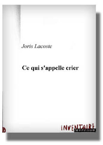 Couverture du livre « Ce Qui S'Appelle Crier » de Joris Lacoste aux éditions Inventaire Invention