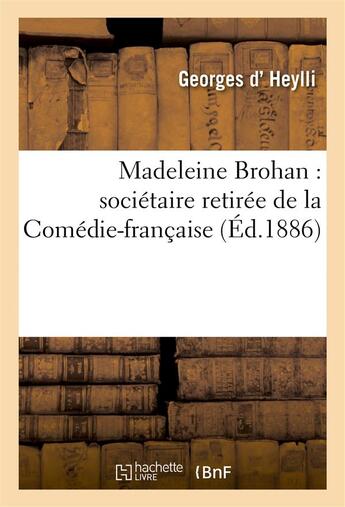 Couverture du livre « Madeleine brohan : societaire retiree de la comedie-francaise » de Heylli Georges aux éditions Hachette Bnf