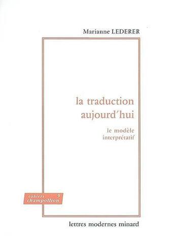Couverture du livre « La traduction aujourd'hui ; le modèle interprétatif » de Marianne Lederer aux éditions Minard