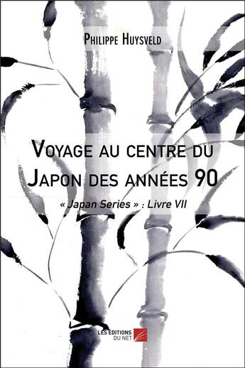 Couverture du livre « Voyage au centre du japon des annees 90 - japan series : livre vii » de Huysveld Philippe aux éditions Editions Du Net