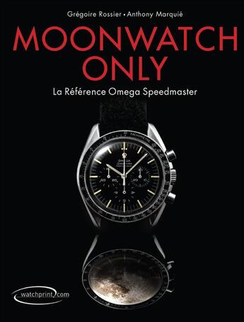 Couverture du livre « Moonwatch only ; la référence Omega Speedmaster » de Gregoire Rossier et Anthony Marquie aux éditions Watchprint.com