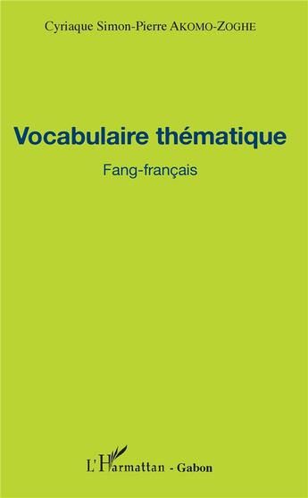 Couverture du livre « Vocabulaire thématique fang-francais » de Cyriaque Simon-Pierre Akomo-Zoghe aux éditions L'harmattan
