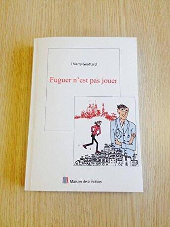 Couverture du livre « Fuguer n'est pas jouer » de Thierry Gouttard aux éditions Maison De La Fiction