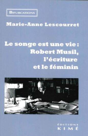 Couverture du livre « Le songe est une vie : Robert Musil l'écriture et le féminin » de Marie-Anne Lescourret aux éditions Kime