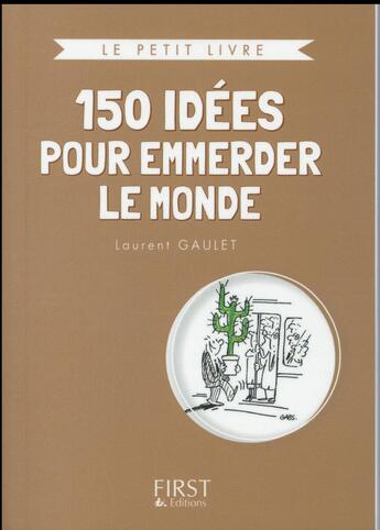 Couverture du livre « 150 idées pour emmerder le monde » de Laurent Gaulet aux éditions First
