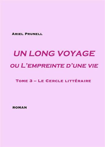 Couverture du livre « Un long voyage ou l'empreinte d'une vie t.3 ; le cercle littéraire » de Ariel Prunell aux éditions Books On Demand