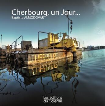Couverture du livre « Cherbourg, un jour » de Baptiste Almodovar aux éditions Les Editions Du Cotentin