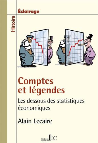 Couverture du livre « Comptes et légendes : les dessous des statistiques économiques » de Alain Lecaire aux éditions Les Bons Caracteres