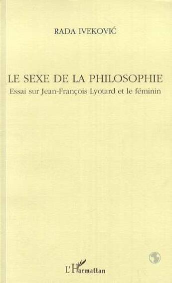 Couverture du livre « Le sexe de la philosophie ; essai sur Jean-Francois Lyotard et le féminin » de Rada Ivekovic aux éditions L'harmattan