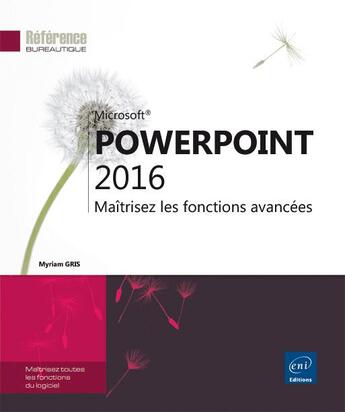 Couverture du livre « PowerPoint 2016 ; maîtrisez les fonctions avancées » de Myriam Gris aux éditions Eni