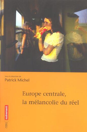 Couverture du livre « Europe centrale, la mélancolie du réel » de Patrick Michel aux éditions Autrement