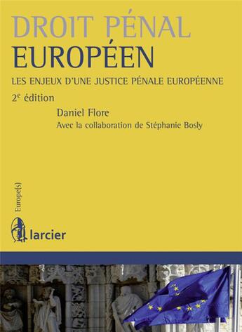 Couverture du livre « Droit pénal européen ; les enjeux d'une justice pénale européenne (2e édition) » de Daniel Flore et Stephanie Bosly aux éditions Larcier