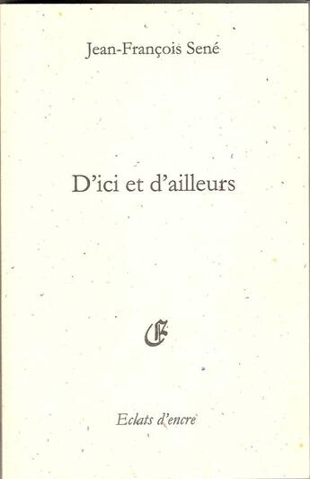 Couverture du livre « D'ici et d'ailleurs » de Jean-Francois Sene aux éditions Eclats D'encre