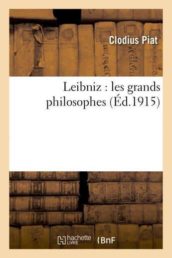 Couverture du livre « Leibniz : les grands philosophes » de Piat Clodius aux éditions Hachette Bnf