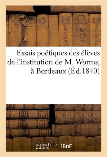 Couverture du livre « Essais poetiques des eleves de l'institution de m. worms, a bordeaux (ed.1840) » de  aux éditions Hachette Bnf