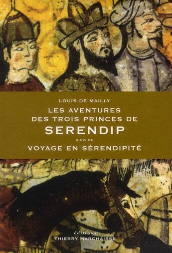 Couverture du livre « Les aventures des trois princes de Serendip ; voyage en Serendipité » de Louis De Mailly aux éditions Thierry Marchaisse
