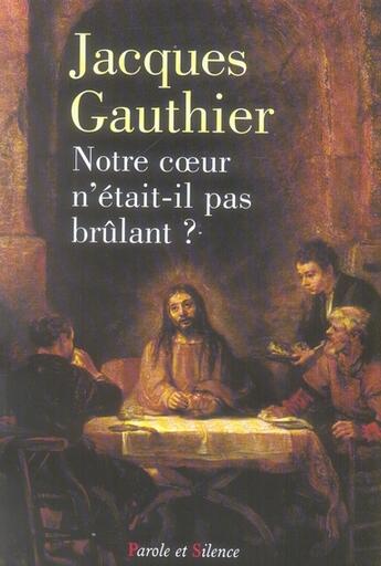 Couverture du livre « Notre coeur n'était-il pas brûlant ? » de Jacques Gauthier aux éditions Parole Et Silence