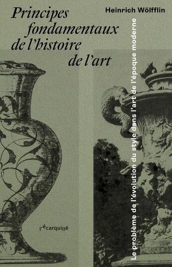 Couverture du livre « Heinrich Wolfflin, principes fondamentaux de l'histoire de l'art » de Daniele Cohn et Remi Mermet aux éditions L'ecarquille