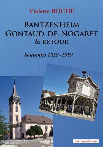 Couverture du livre « Bantzenheim - Gontaud de Nogaret & retour - Souvenirs 1939-1959 » de Violette Roche aux éditions Bastian