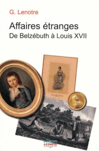 Couverture du livre « Affaires étranges, de Belzébuth à Louis XVII » de G. Lenotre aux éditions Banquises Et Cometes