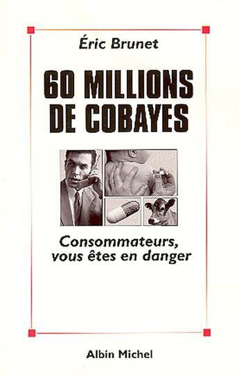 Couverture du livre « 60 millions de cobayes : Consommateurs, vous êtes en danger » de Eric Brunet aux éditions Albin Michel