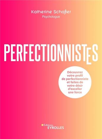 Couverture du livre « Perfectionnistes : Découvrez votre profil de perfectionniste et faites de votre désir d'exceller une force » de Schafler Katherine aux éditions Eyrolles