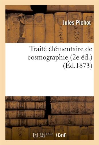 Couverture du livre « Traite elementaire de cosmographie (2e ed.) » de Pichot aux éditions Hachette Bnf