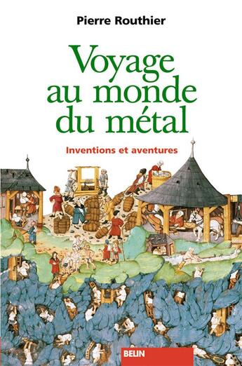Couverture du livre « Voyage au monde du metal - inventions et aventures » de Pierre Routhier aux éditions Belin