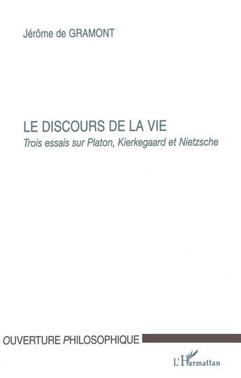 Couverture du livre « Le discours de la vie ; trois essais sur Platon, Kierkegaard et Nietzsche » de Jerome De Gramont aux éditions L'harmattan