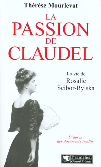 Couverture du livre « La passion de Claudel : la vie de Rosalie Scibor-Rylska » de Therese Mourlevat aux éditions Pygmalion