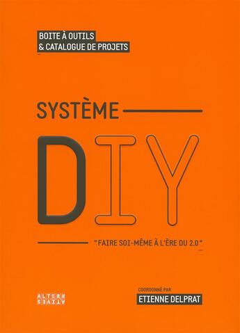 Couverture du livre « Systeme diy, faire soi-même à l'ère du 2,0 » de Etienne Delprat aux éditions Alternatives