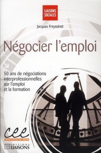 Couverture du livre « Négocier l'emploi ; 50 ans de négociations interprofessionnelles sur l'emploi et la formation » de Jacques Freyssinet aux éditions Liaisons