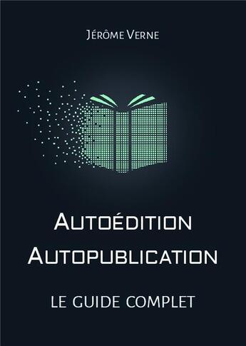 Couverture du livre « Autoédition, autopublication ; le guide complet » de Verne Jerome aux éditions Bookelis