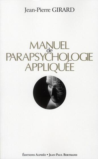 Couverture du livre « Manuel de parapsychologie appliquée » de Jean Pierre Girard aux éditions Alphee.jean-paul Bertrand