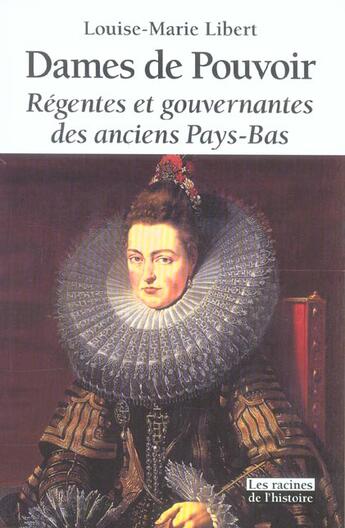 Couverture du livre « Dames de pouvoir ; régentes et gouvernantes des anciens Pays-Bas » de Louise-Marie Libert aux éditions Editions Racine