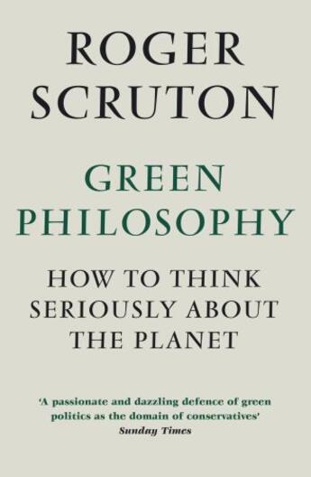 Couverture du livre « Green Philosophy » de Roger Scruton aux éditions Atlantic Books