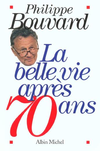 Couverture du livre « La belle vie apres 70 ans » de Philippe Bouvard aux éditions Albin Michel