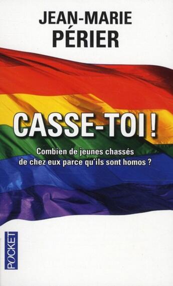 Couverture du livre « Casse-toi ! ; combien de jeunes chassés de chez eux parce qu'ils sont homos ? » de Jean-Marie Perier aux éditions Pocket