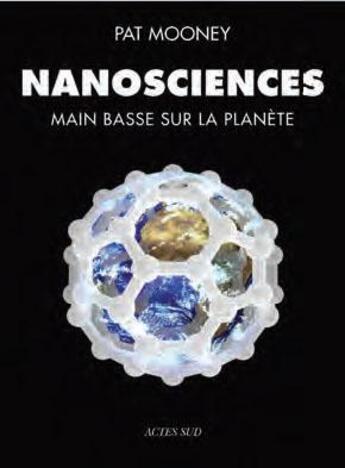 Couverture du livre « Nanosciences ; main basse sur la planète » de Pat Mooney aux éditions Actes Sud