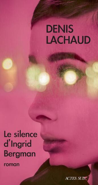 Couverture du livre « Le silence d'Ingrid Bergman » de Denis Lachaud aux éditions Actes Sud