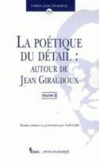 Couverture du livre « La poetique du detail : autour de jean giraudoux. vol. ii » de Andre Job aux éditions Pu De Clermont Ferrand