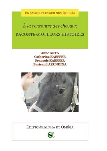 Couverture du livre « À la rencontre des chevaux ; raconte-moi leurs histoires » de Catherine Kaeffer et Anne Anta et Francois Kaeffer et Bertrand Arundina aux éditions Alpha Et Omega
