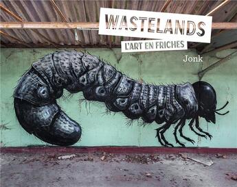 Couverture du livre « Wastelands ; l'art en friche » de Jonathan Jonk aux éditions Alternatives