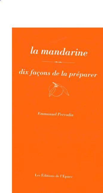 Couverture du livre « Dix façons de le préparer : la mandarine » de Emmanuel Perrodin aux éditions Epure