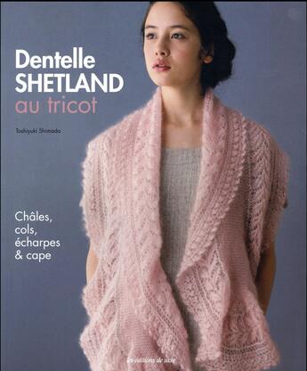 Couverture du livre « Dentelle Shetland au tricot ; châles, cols, écharpes & cape » de Toshiyuki Shimada aux éditions De Saxe