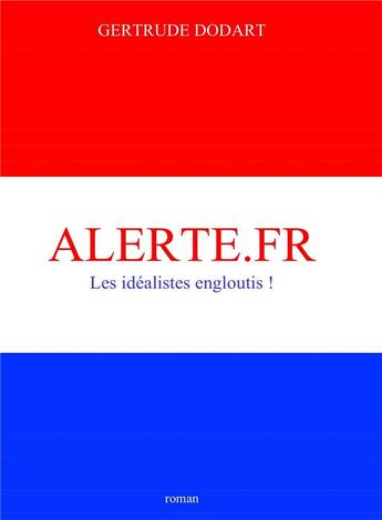 Couverture du livre « Alerte.fr ; les idéalistes engloutis ! » de Gertrude Dodart aux éditions Librinova