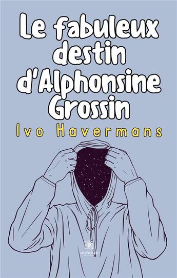 Couverture du livre « Le fabuleux destin d'Alphonsine Grossin » de Ivo Havermans aux éditions Le Lys Bleu
