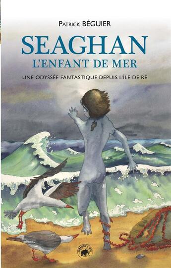 Couverture du livre « Seaghan l'enfant de la mer : une odyssée fantastique depuis l'île de Ré » de Patrick Beguier aux éditions Geste